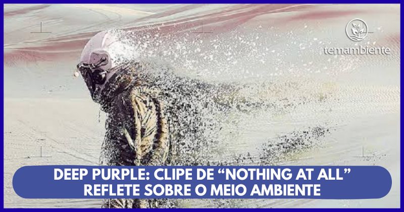 DEEP PURPLE: CLIPE DE “NOTHING AT ALL” REFLETE SOBRE O MEIO AMBIENTE